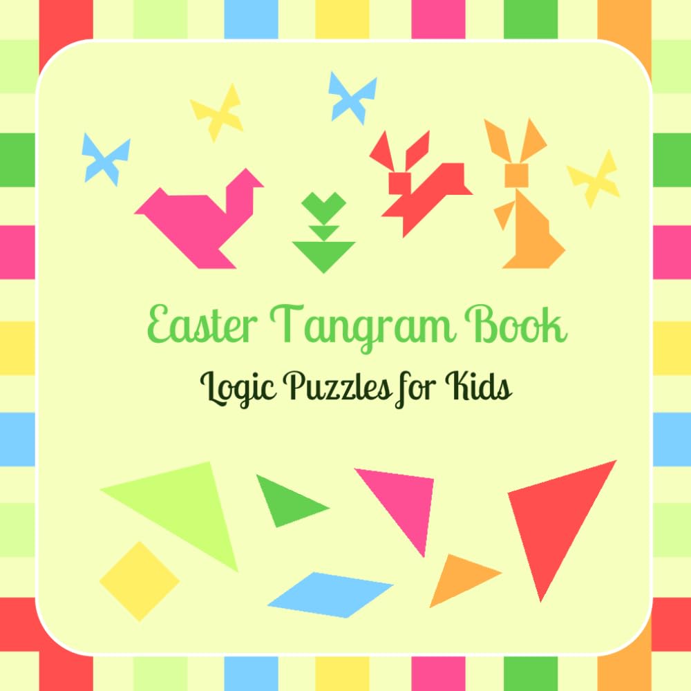 Easter Tangram Book. Logic Puzzles for Kids: 36 Spring Brain-Teasers with Rabbits, Chickens, Flowers and more! (Colorful Tangrams for Kids)