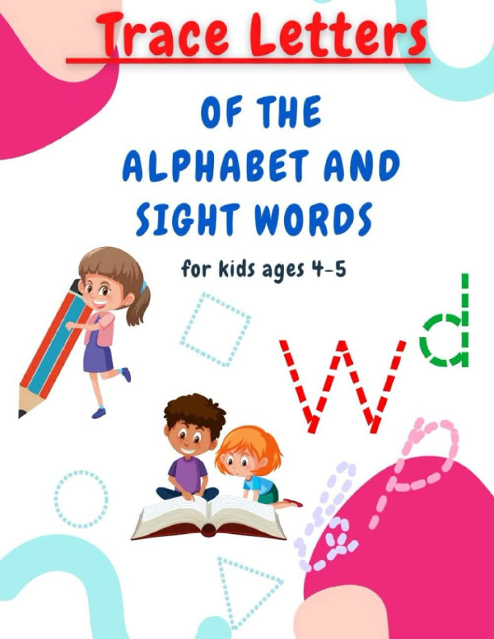 Trace Letters of the Alphabet and sight word for kids ages 4-5: Alphabet Handwriting Exercises Book for Preschool and Kindergarten to master writing letters