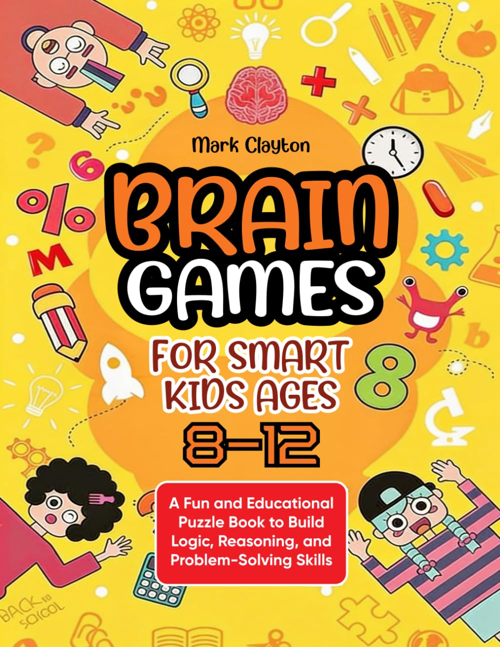 Brain Games for Smart Kids Ages 8-12: A Fun and Educational Puzzle Book to Build Logic, Reasoning, and Problem-Solving Skills