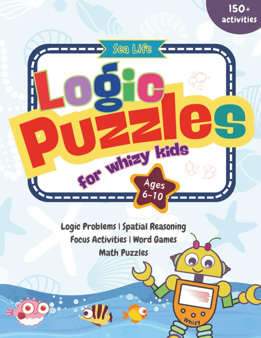 Sea Life Logic Puzzles for Whizy Kids: Logic problems, spatial reasoning, focus activities, word games and math puzzles for kids ages 6, 7, 8, 9, 10 (Puzzle Books for Kids)