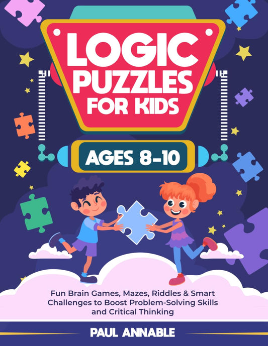 Logic Puzzles for Kids Ages 8–10: Fun Brain Games, Mazes, Riddles & Smart Challenges to Boost Problem-Solving Skills and Critical Thinking