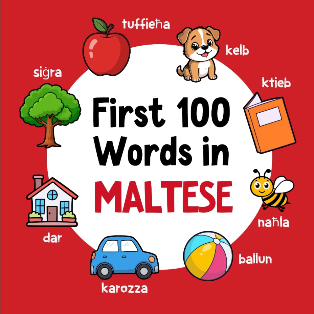 First 100 Words in Maltese: Bilingual English Maltese Picture Book for Kids with Pronunciations, Language Learning Flashcards, Dictionary (Learn Maltese)