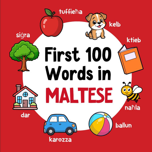 First 100 Words in Maltese: Bilingual English Maltese Picture Book for Kids with Pronunciations, Language Learning Flashcards, Dictionary (Learn Maltese)