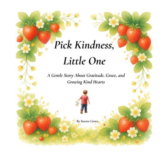 Pick Kindness, Little One: A Rhyming Strawberry-Picking Story About Gratitude, Sharing, and Choosing Kindness (with Activities, Fun Facts, and Easy Recipes)