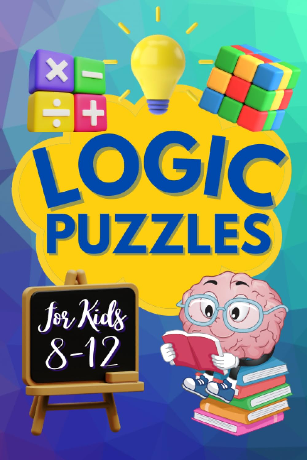 Logic Puzzles for Kids 8-12: Challenging and Fun Logic Grids, Brain Teasers, and Other Puzzles to Improve Logic Skills while Having a Blast (Logic Games for Smart Kids)