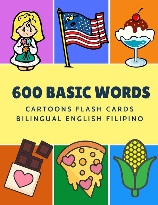 600 Basic Words Cartoons Flash Cards Bilingual English Filipino: Easy learning baby first book with card games like ABC alphabet Numbers Animals to ... for toddlers kids to beginners adults.