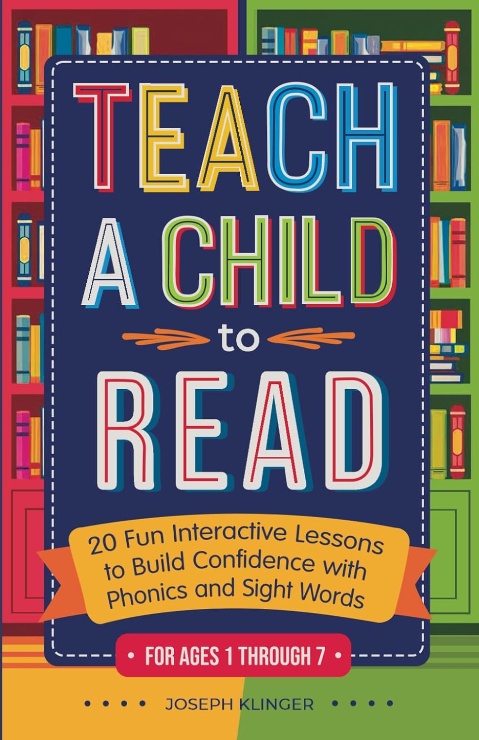 Teach A Child To Read: 20 Fun, Interactive Lessons to Build Confidence with Phonics and Sight Words for ages 1 through 7