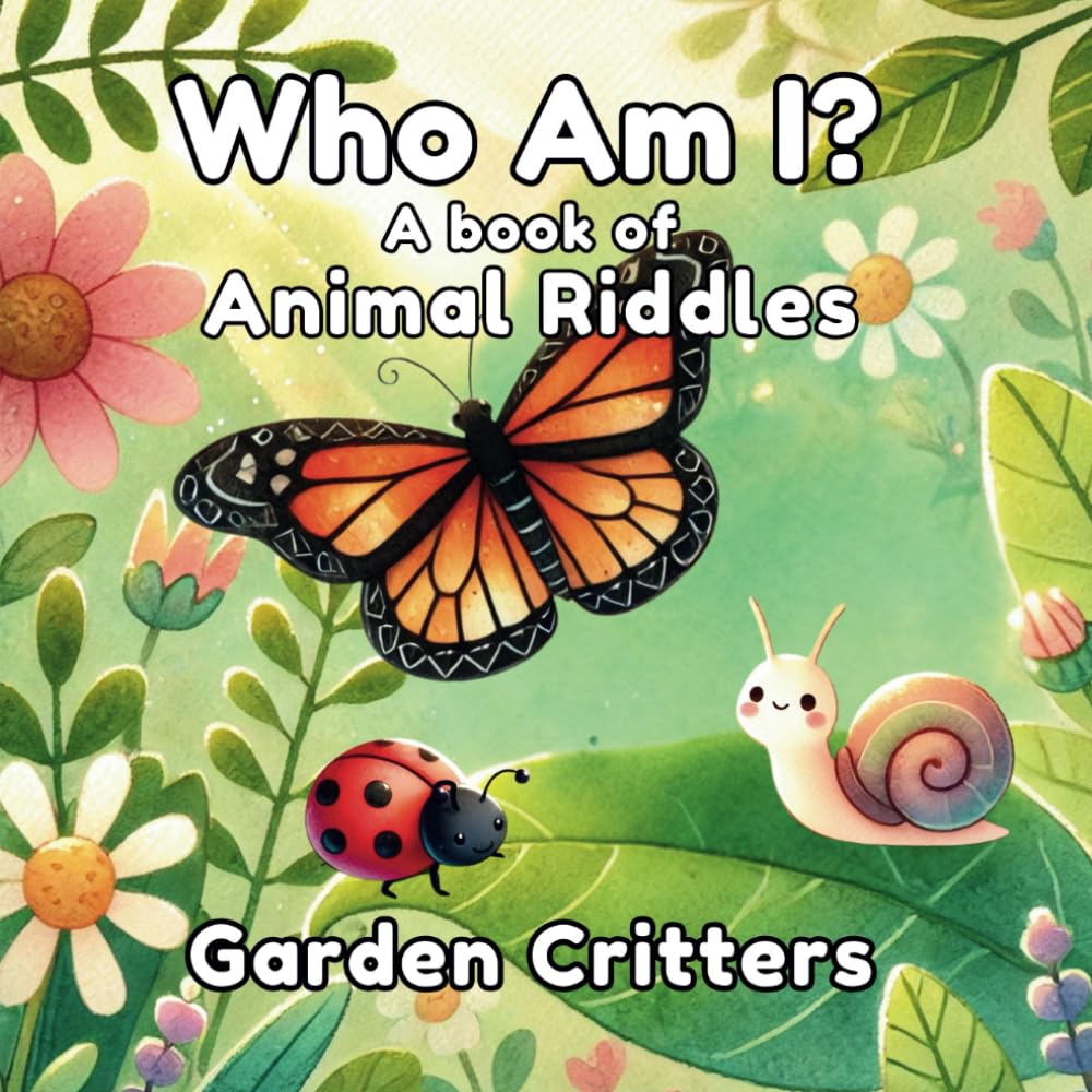 Who Am I? A Book of Animal Riddles: Garden Critters: A Fun Rhyming Guessing Game for Kids with Garden Critters (Who Am I? Books of Riddles)