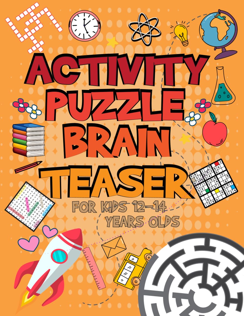 Activity Puzzle Brain Teaser For Kids Ages 12-14 Years Old: Challenging Fun Brain Teasers and Logic Puzzles For Clever Kids includes Word search, Sudoku, Crossword Number Place And More