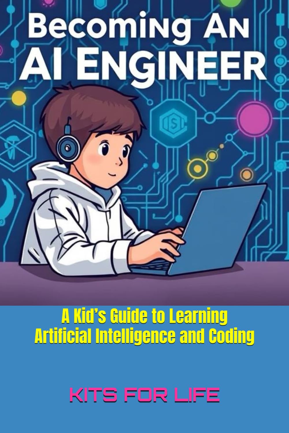 Becoming an AI Engineer: A Kid’s Guide to Learning Artificial Intelligence and Coding: A Fun and Easy Guide to AI, Coding, and Building Smart Projects