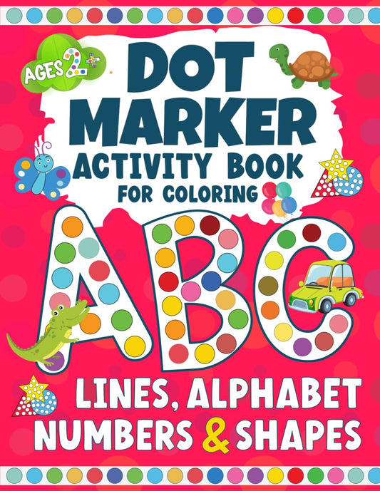 Dot Marker Activity Book for Coloring: Lines, Alphabet, Numbers and Shapes for Kids Ages 2+