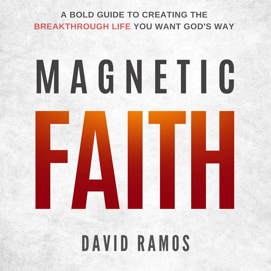 Magnetic Faith: A Bold Guide to Creating the Breakthrough Life You Want God's Way